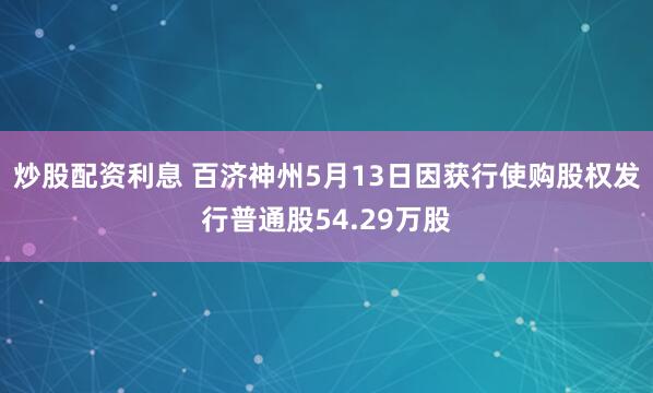 炒股配资利息 百济神州5月13日因获行使购股权发行普通股54.29万股
